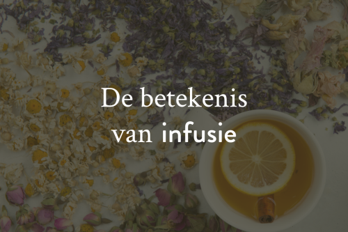 De betekenis van infusie en waarom een infusie geen thee is.