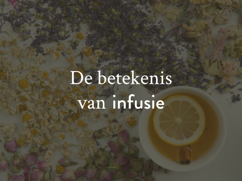 De betekenis van infusie en waarom een infusie geen thee is.